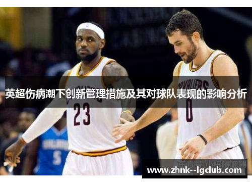 英超伤病潮下创新管理措施及其对球队表现的影响分析 英超伤病潮下创新管理措施及其对球队表现的影响分析