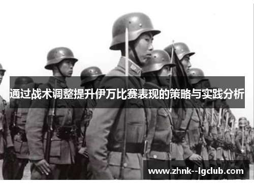 通过战术调整提升伊万比赛表现的策略与实践分析 通过战术调整提升伊万比赛表现的策略与实践分析