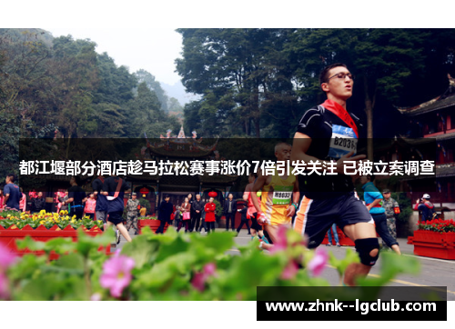 都江堰部分酒店趁马拉松赛事涨价7倍引发关注 已被立案调查