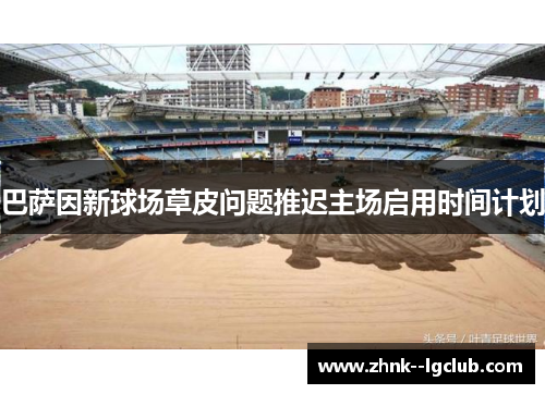 巴萨因新球场草皮问题推迟主场启用时间计划